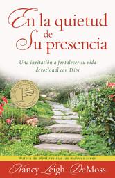 Icon image En la quietud de Su presencia: Una invitación a fortalecer su vida devocional con Dios