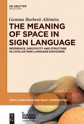 Icon image The Meaning of Space in Sign Language: Reference, Specificity and Structure in Catalan Sign Language Discourse