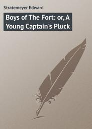 Icon image Boys of The Fort: or, A Young Captain's Pluck