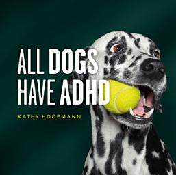 Icon image All Dogs Have ADHD: An affirming introduction to ADHD