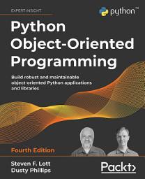 Icon image Python Object-Oriented Programming: Build robust and maintainable object-oriented Python applications and libraries, Edition 4