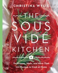 Icon image The Sous Vide Kitchen: Techniques, Ideas, and More Than 100 Recipes to Cook at Home