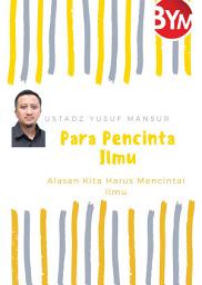 Icon image Para Pencinta Ilmu: Alasan Kita Harus Mencintai Ilmu