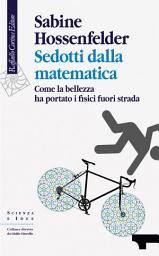 Icon image Sedotti dalla matematica: Come la bellezza ha portato i fisici fuori strada