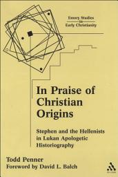 Icon image In Praise of Christian Origins: Stephen and the Hellenists in Lukan Apologetic Historiography