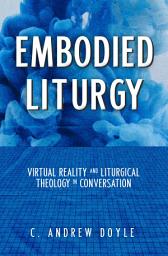 Icon image Embodied Liturgy: Virtual Reality and Liturgical Theology in Conversation