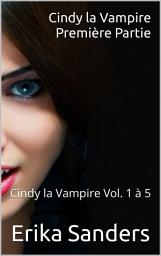 Icon image Cindy la Vampire. Première Partie: Cindy la Vampire Vol. 1 à 5