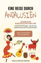 Icon image Eine Reise durch Andalusien: Spanische Kurzgeschichten mit Verständnisfragen, deutscher Übersetzung und Audiodateien – Jetzt Andalusien kennenlernen