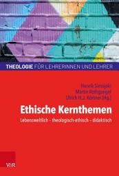 Icon image Ethische Kernthemen: Lebensweltlich – theologisch-ethisch – didaktisch, Ausgabe 3