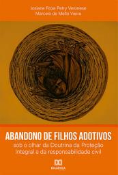 Icon image Abandono de filhos adotivos: sob o olhar da Doutrina da Proteção Integral e da responsabilidade civil