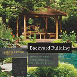 Icon image Backyard Building: Treehouses, Sheds, Arbors, Gates, and Other Garden Projects