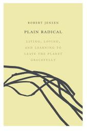 Icon image Plain Radical: Living, Loving and Learning to Leave the Planet Gracefully