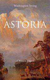 Icon image ASTORIA (A Western Classic): True Life Tale of the Dangerous and Daring Enterprise beyond the Rocky Mountains