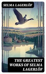 Icon image The Greatest Works of Selma Lagerlöf: Enriched edition. The Story of Gösta Berling, The Wonderful Adventures of Nils, Thy Soul Shall Bear Witness, Jerusalem