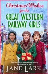 Icon image Christmas Wishes for the Great Western Railway Girls: A charming WWII saga full of festive cheer from Jane Lark