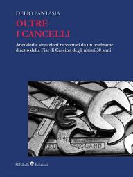Icon image Oltre i Cancelli: aneddoti e situazioni raccontati da un testimone diretto della FIAT di Cassino degli ultimi 30 anni
