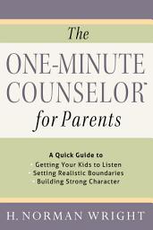 Icon image The One-Minute Counselor for Parents: A Quick Guide to *Getting Your Kids to Listen *Setting Realistic Boundaries *Building Strong Character