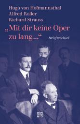 Icon image »Mit dir keine Oper zu lang ...«: Briefwechsel: Hugo von Hofmannsthal, Richard Strauss, Alfred Roller