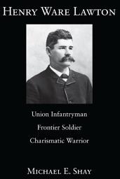 Icon image Henry Ware Lawton: Union Infantryman, Frontier Soldier, Charismatic Warrior