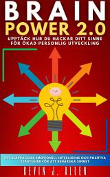 Icon image BRAIN POWER 2.0 - UPPTÄCK HUR DU HACKAR DITT SINNE FÖR ÖKAD PERSONLIG UTVECKLING: Att Släppa Loss Emotionell Intelligens Och Positiva Strategier För Att Behärska Sinnet