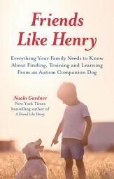 Icon image Friends like Henry: Everything your family needs to know about finding, training and learning from an autism companion dog