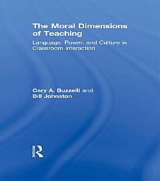 Icon image The Moral Dimensions of Teaching: Language, Power, and Culture in Classroom Interaction