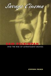 Icon image Savage Cinema: Sam Peckinpah and the Rise of Ultraviolent Movies