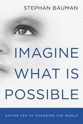Icon image Imagine What Is Possible: Saying Yes to Changing the World
