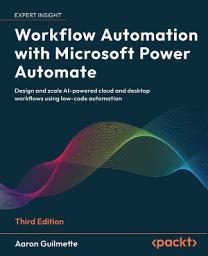 Icon image Workflow Automation with Microsoft Power Automate: Design and scale AI-powered cloud and desktop workflows using low-code automation, Edition 3
