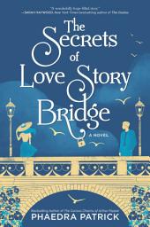 Icon image The Secrets of Love Story Bridge: A Novel