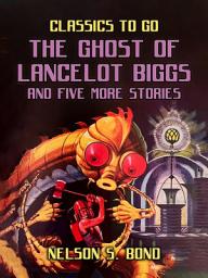 Icon image The Ghost of Lancelot Biggs and Five More Stories: Restored Classics to Go Edition