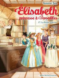 Icon image La Boîte à secret: Elisabeth princesse à Versailles - tome 17, Édition 2