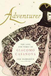 Icon image Adventurer: The Life and Times of Giacomo Casanova