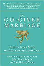 Icon image The Go-Giver Marriage: A Little Story About the Five Secrets to Lasting Love