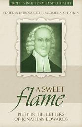 Icon image A Sweet Flame: Piety in the Letters of Jonathan Edwards