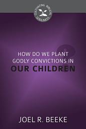 Icon image How Do We Plant Godly Convictions in Our Children?