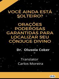 Icon image Você Ainda Está Solteiro?: Orações Poderosas Garantidas Para Localizar Seu Cônjuge Divino.