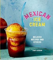 Icon image Mexican Ice Cream: Beloved Recipes and Stories [A Cookbook]