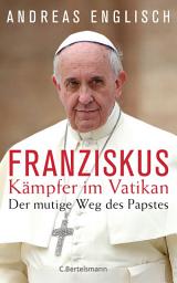 Icon image Der Kämpfer im Vatikan: Papst Franziskus und sein mutiger Weg