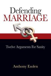 Icon image Defending Marriage: Twelve Arguments for Sanity