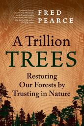 Icon image A Trillion Trees: Restoring Our Forests by Trusting in Nature
