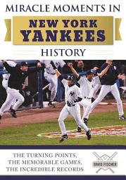 Icon image Miracle Moments in New York Yankees History: The Turning Points, the Memorable Games, the Incredible Records
