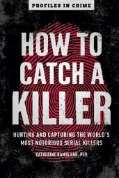 Icon image How to Catch a Killer: Hunting and Capturing the World's Most Notorious Serial Killers