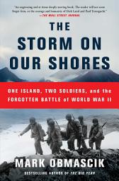Icon image The Storm on Our Shores: One Island, Two Soldiers, and the Forgotten Battle of World War II