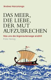 Icon image Das Meer, die Liebe, der Mut aufzubrechen: Was uns die Argonautensage erzählt