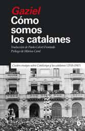 Icon image Cómo somos los catalanes: Cuatro ensayos sobre Catalunya y los catalanes (1938-1947)