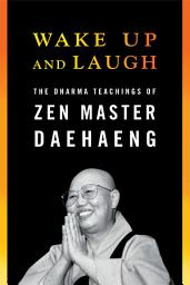 Icon image Wake Up and Laugh: The Dharma Teaching of Zen Master Daehaeng