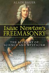 Icon image Isaac Newton's Freemasonry: The Alchemy of Science and Mysticism