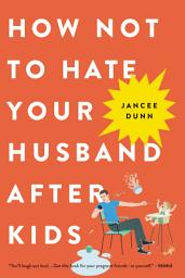 Icon image How Not to Hate Your Husband After Kids