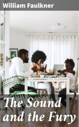 Icon image The Sound and the Fury: Exploring Time, Memory, and Family in the Deep South: A Modernist Masterpiece of American Literature